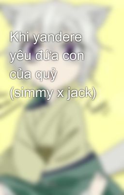 Khi yandere yêu đứa con của quỷ (simmy x jack)