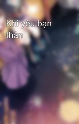 Khi yêu bạn thân