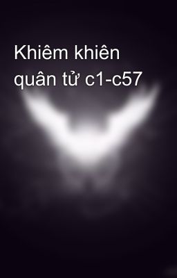 Khiêm khiên quân tử c1-c57