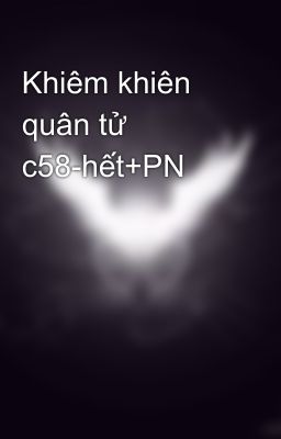 Khiêm khiên quân tử c58-hết+PN