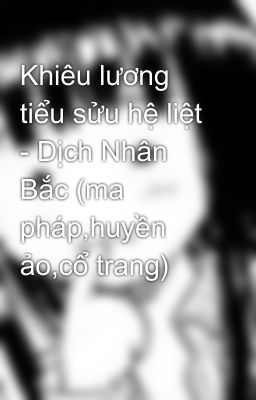 Khiêu lương tiểu sửu hệ liệt - Dịch Nhân Bắc (ma pháp,huyền ảo,cổ trang)