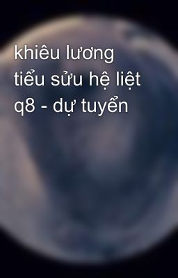 khiêu lương tiểu sửu hệ liệt q8 - dự tuyển