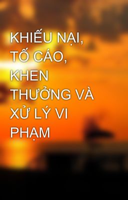 KHIẾU NẠI, TỐ CÁO, KHEN THƯỞNG VÀ XỬ LÝ VI PHẠM