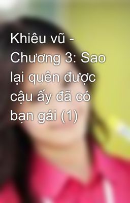 Khiêu vũ - Chương 3: Sao lại quên được cậu ấy đã có bạn gái (1)