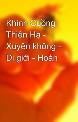 Khinh Cuồng Thiên Hạ - Xuyên không - Dị giới - Hoàn