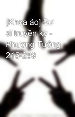 [Khoa ảo] Sư sĩ truyền kỳ - Phương Tưởng 215-289