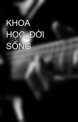 KHOA HỌC_ĐỜI SỐNG