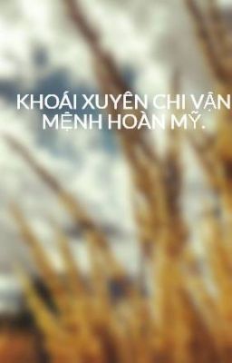 KHOÁI XUYÊN CHI VẬN MỆNH HOÀN MỸ.