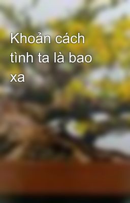 Khoản cách tình ta là bao xa