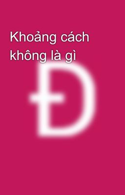 Khoảng cách không là gì