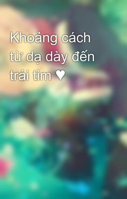 Khoảng cách từ dạ dày đến trái tim ♥