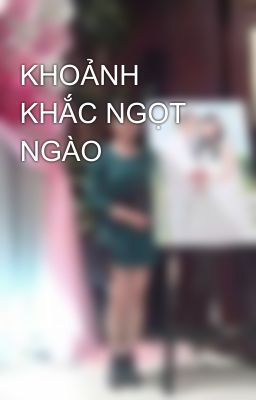 KHOẢNH KHẮC NGỌT NGÀO