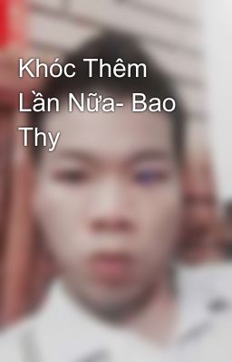 Khóc Thêm Lần Nữa- Bao Thy