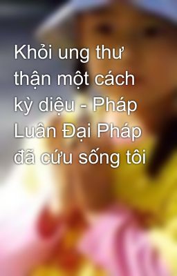 Khỏi ung thư thận một cách kỳ diệu - Pháp Luân Đại Pháp đã cứu sống tôi