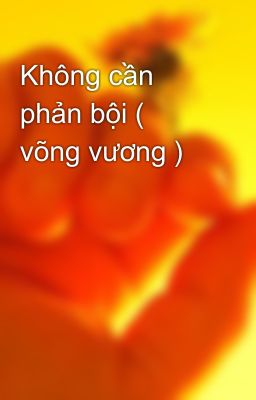 Không cần phản bội ( võng vương )