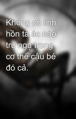 Không có linh hồn tà ác nào trú ngụ trong cơ thể cậu bé đó cả.