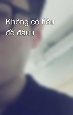 Không có tiêu đề đâuu