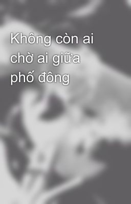 Không còn ai chờ ai giữa phố đông