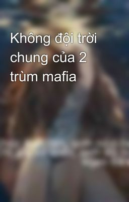 Không đội trời chung của 2 trùm mafia