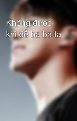 Không được khi dễ ba ba ta