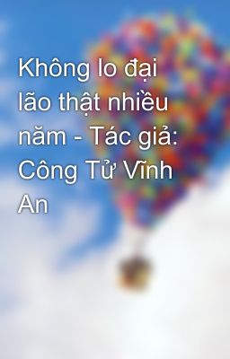 Không lo đại lão thật nhiều năm - Tác giả: Công Tử Vĩnh An