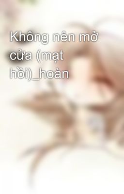 Không nên mở cửa (mạt hồi)_hoàn