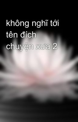 không nghĩ tới tên đích chuyện xưa 2