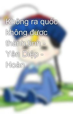 Không ra quốc không được thành tinh - Yên Diệp - Hoàn