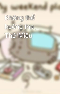 Không thể buông tha _ Thử Miêu