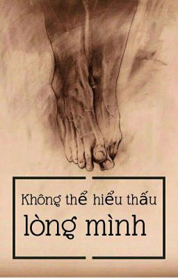 Không thể hiểu thấu lòng mình 