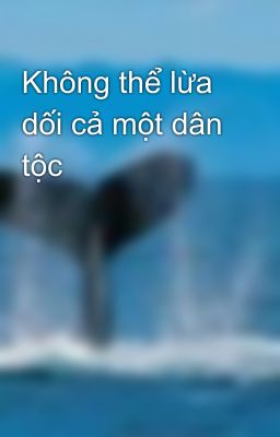 Không thể lừa dối cả một dân tộc