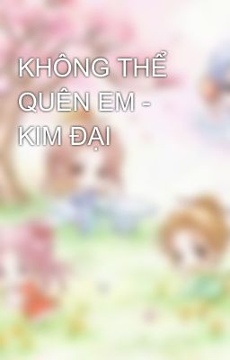 KHÔNG THỂ QUÊN EM - KIM ĐẠI