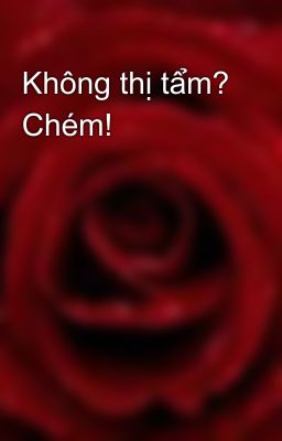 Không thị tẩm? Chém!