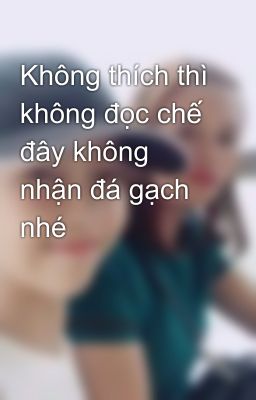 Không thích thì không đọc chế đây không nhận đá gạch nhé