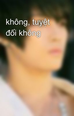 không, tuyệt đối không