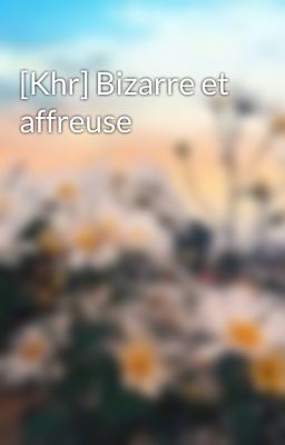 [Khr] Bizarre et affreuse 