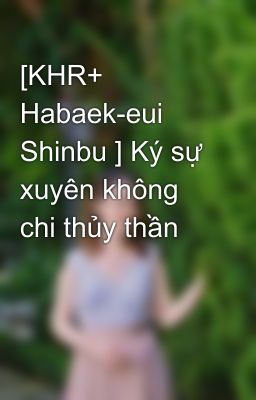 [KHR+ Habaek-eui Shinbu ] Ký sự xuyên không chi thủy thần