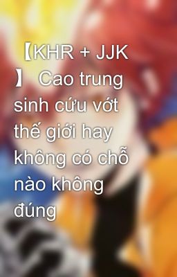 【KHR + JJK 】 Cao trung sinh cứu vớt thế giới hay không có chỗ nào không đúng