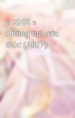 « KHR » Không nơi ước thúc (All27)