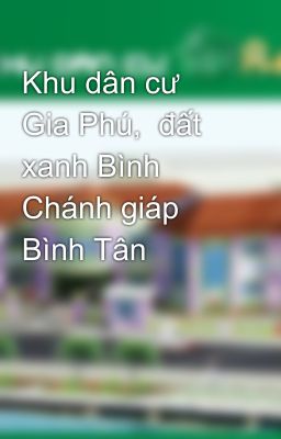 Khu dân cư Gia Phú,  đất xanh Bình Chánh giáp Bình Tân