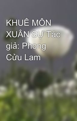 KHUÊ MÔN XUÂN SỰ Tác giả: Phong Cửu Lam