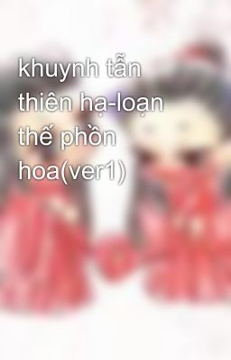 khuynh tẫn thiên hạ-loạn thế phồn hoa(ver1)