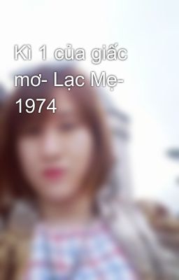 Kì 1 của giấc mơ- Lạc Mẹ- 1974