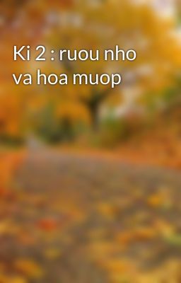 Ki 2 : ruou nho va hoa muop