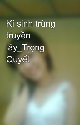 Kí sinh trùng truyền lây_Trọng Quyết