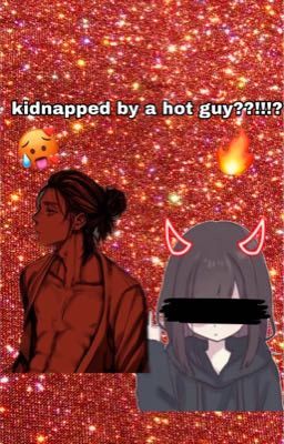 kidnapped by a hot guy?!?!??