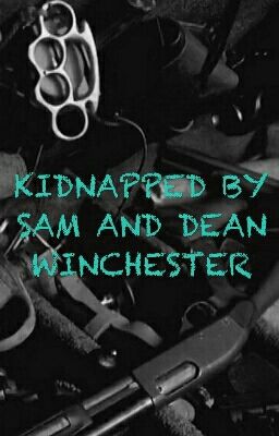 KIDNAPPED BY SAM AND DEAN WINCHESTER