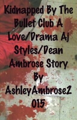 Kidnapped By The Bullet Club A Love/Drama Aj Styles/Dean Ambrose Story ( Sequel 