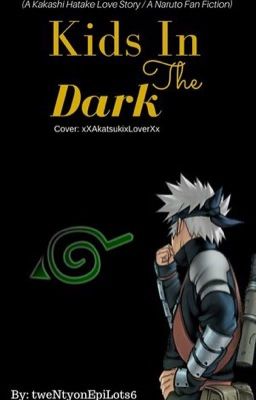 Kids In The Dark (A Kakashi Love Story) (1st Place in NWA Kakashi 2015)