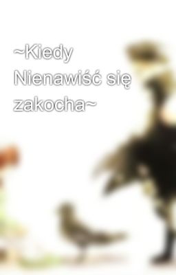 ~Kiedy Nienawiść się zakocha~